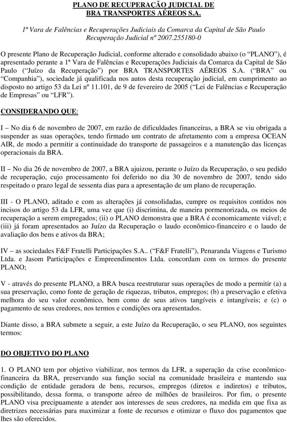 São Paulo ( Juízo da Recuperação ) por BRA TRANSPORTES AÉREOS S.A. ( BRA ou Companhia ), sociedade já qualificada nos autos desta recuperação judicial, em cumprimento ao disposto no artigo 53 da Lei nº 11.