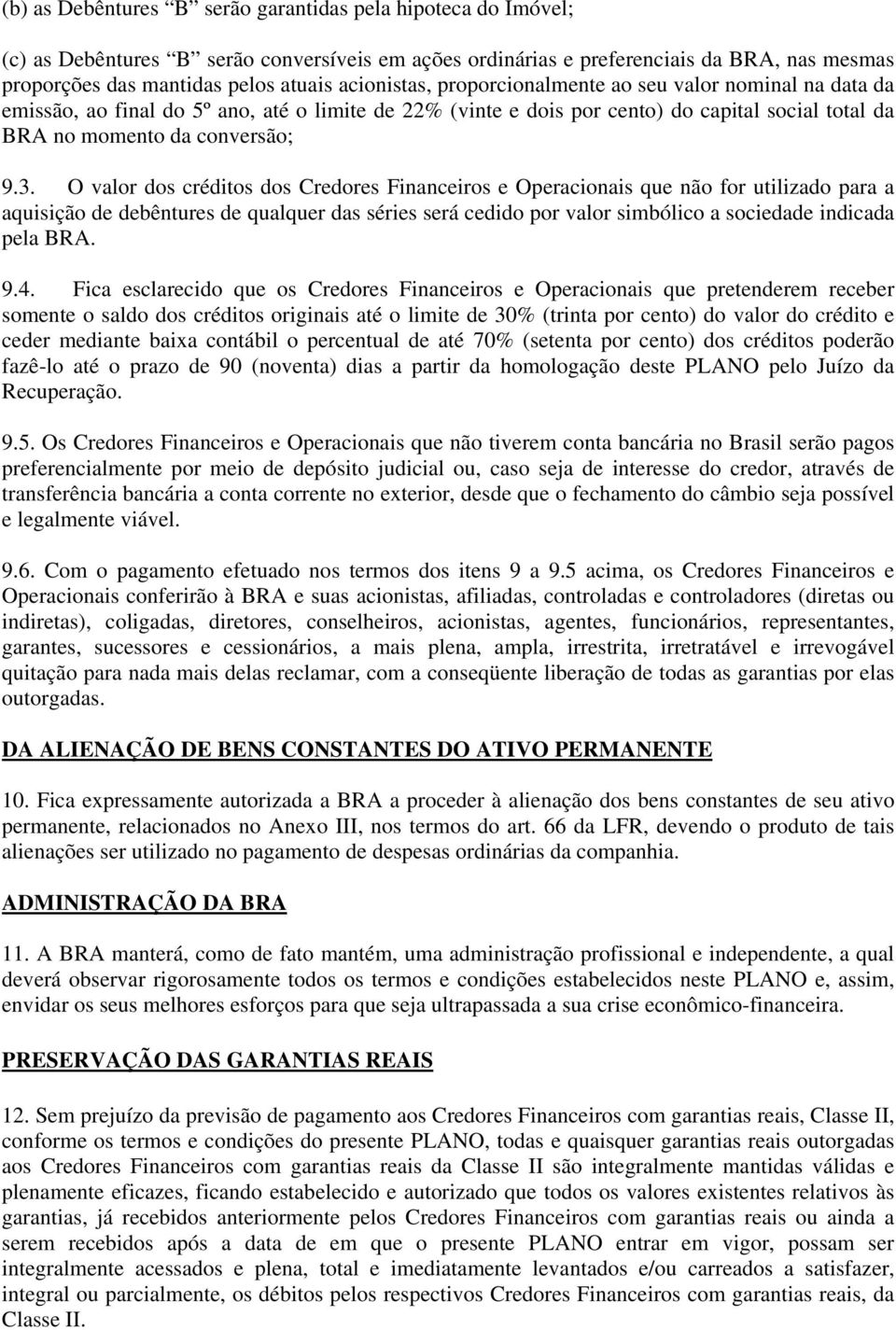 O valor dos créditos dos Credores Financeiros e Operacionais que não for utilizado para a aquisição de debêntures de qualquer das séries será cedido por valor simbólico a sociedade indicada pela BRA.