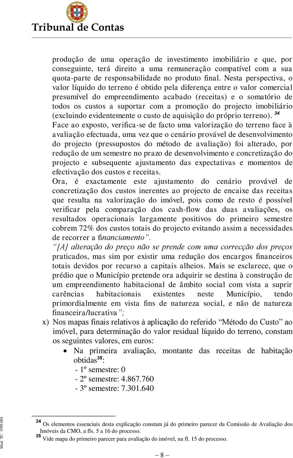 promoção do projecto imobiliário (excluindo evidentemente o custo de aquisição do próprio terreno).