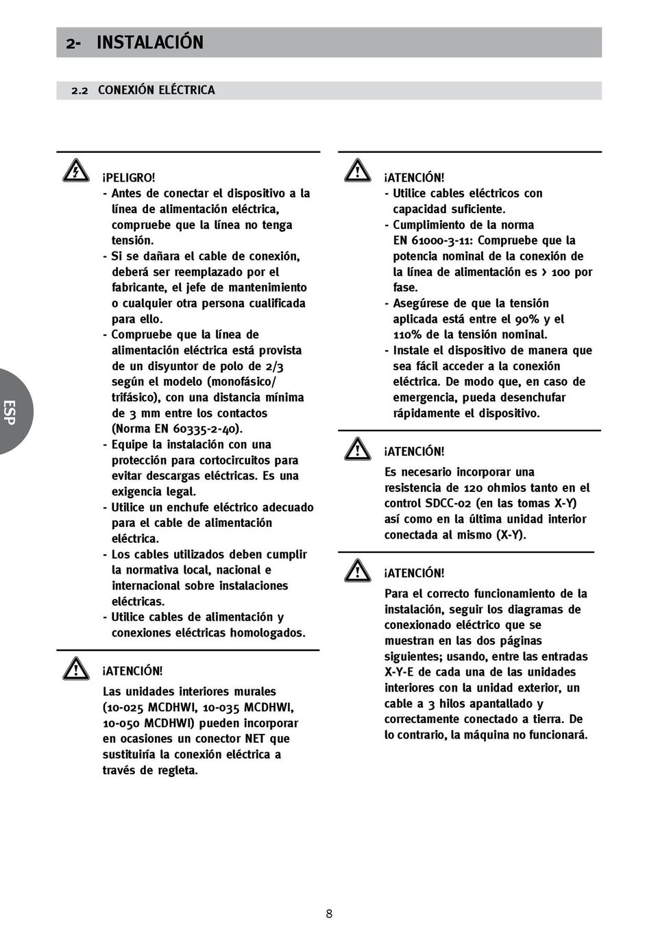 - Compruebe que la línea de alimentación eléctrica está provista de un disyuntor de polo de 2/3 según el modelo (monofásico/ trifásico), con una distancia mínima de 3 mm entre los contactos (Norma EN