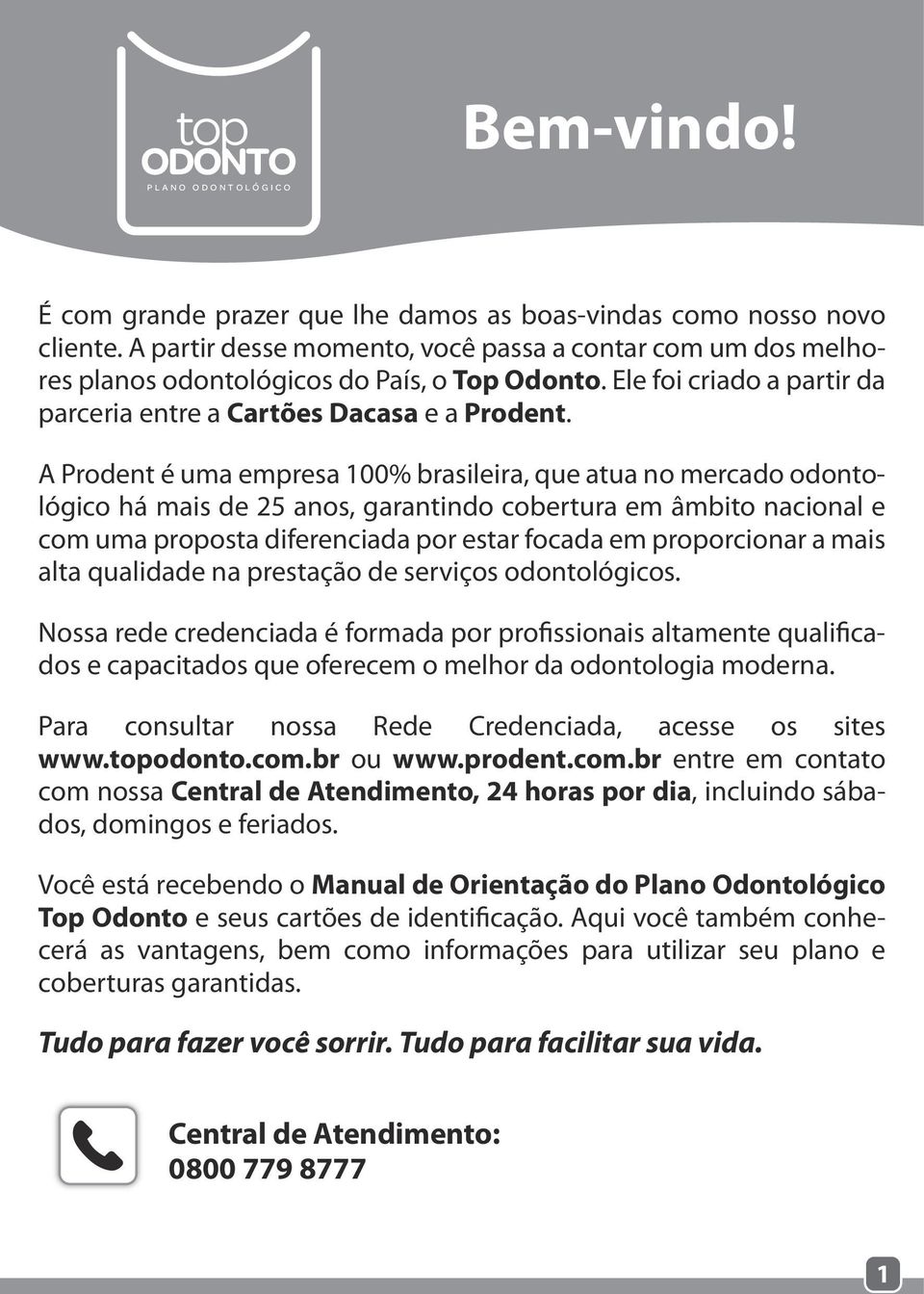 A Prodent é uma empresa 100% brasileira, que atua no mercado odontológico há mais de 25 anos, garantindo cobertura em âmbito nacional e com uma proposta diferenciada por estar focada em proporcionar