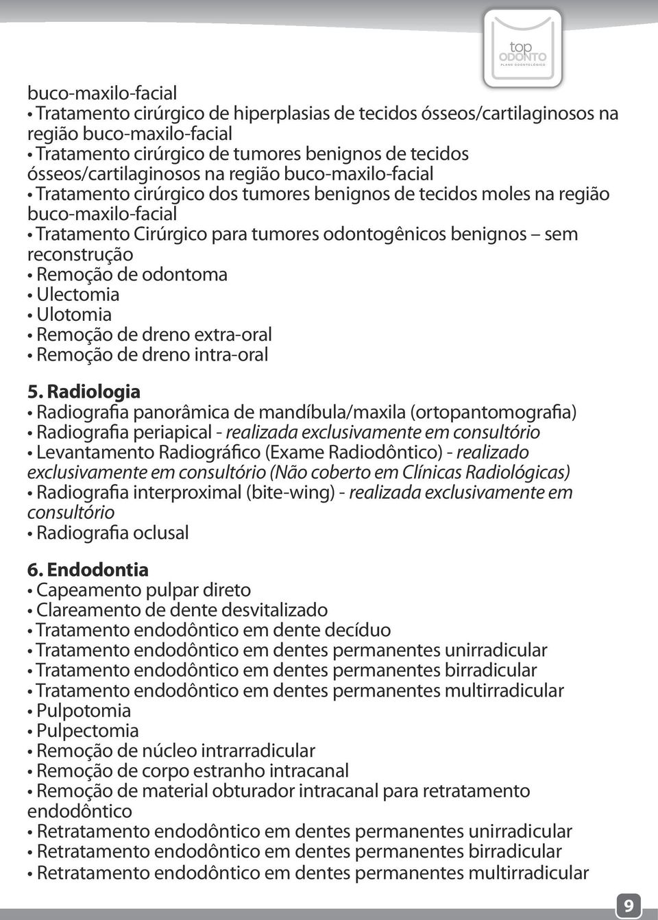 reconstrução Remoção de odontoma Ulectomia Ulotomia Remoção de dreno extra-oral Remoção de dreno intra-oral 5.