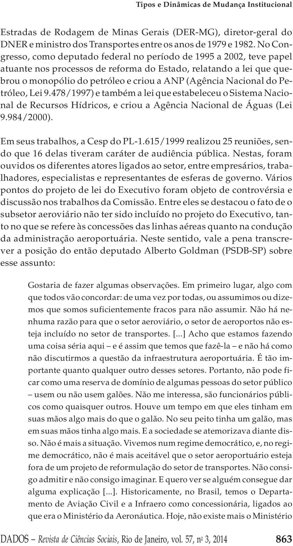 Nacional do Petróleo, Lei 9.478/1997) e também a lei que estabeleceu o Sistema Nacional de Recursos Hídricos, e criou a Agência Nacional de Águas (Lei 9.984/2000). Em seus trabalhos, a Cesp do PL-1.