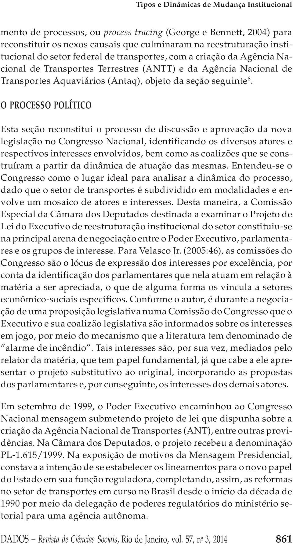 O PROCESSO POLÍTICO Esta seção reconstitui o processo de discussão e aprovação da nova legislação no Congresso Nacional, identificando os diversos atores e respectivos interesses envolvidos, bem como