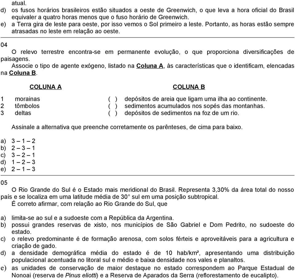 04 O relevo terrestre encontra-se em permanente evolução, o que proporciona diversificações de paisagens.