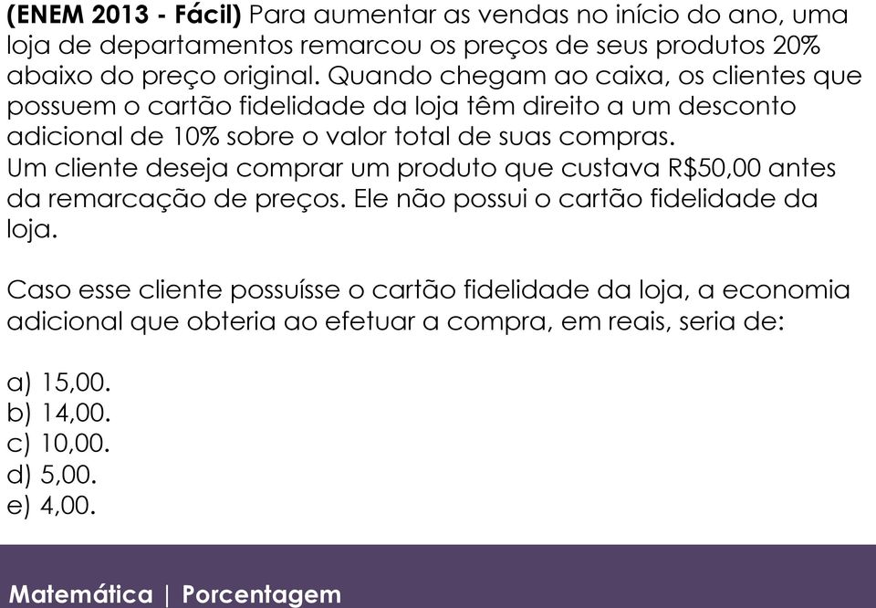 Um cliente deseja comprar um produto que custava R$50,00 antes da remarcação de preços. Ele não possui o cartão fidelidade da loja.