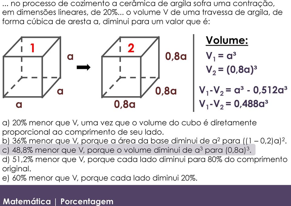 - 0,512a³ V 1 -V 2 = 0,488a³ a) 20% menor que V, uma vez que o volume do cubo é diretamente proporcional ao comprimento de seu lado.