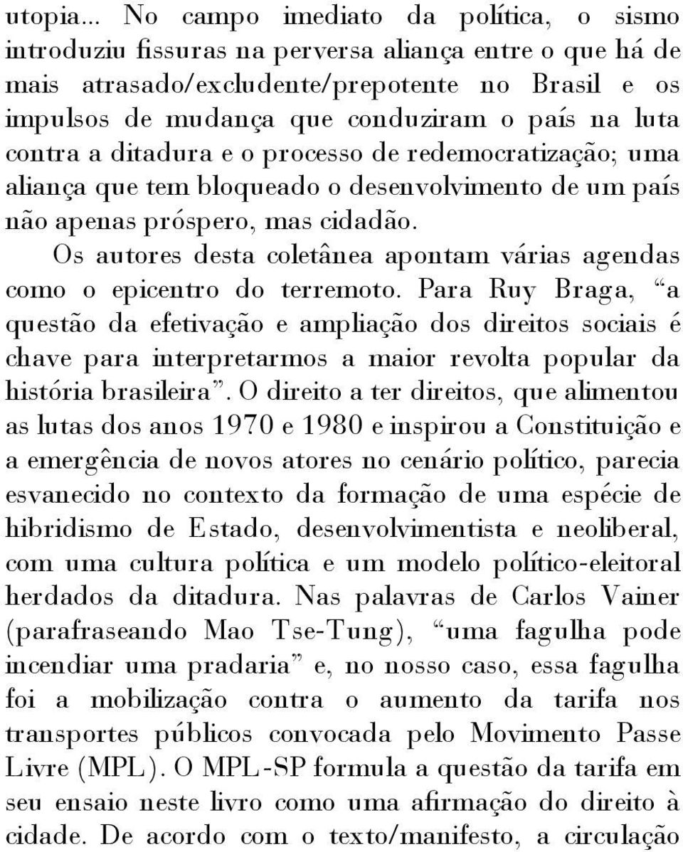 luta contra a ditadura e o processo de redemocratização; uma aliança que tem bloqueado o desenvolvimento de um país não apenas próspero, mas cidadão.