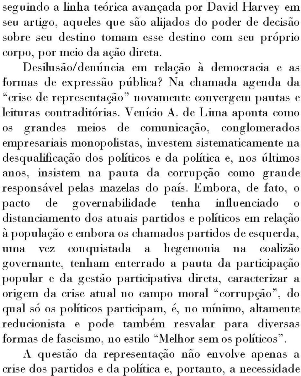 de Lima aponta como os grandes meios de comunicação, conglomerados empresariais monopolistas, investem sistematicamente na desqualificação dos políticos e da política e, nos últimos anos, insistem na