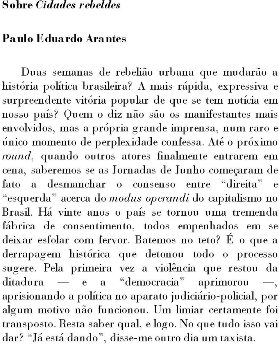 Quem o diz não são os manifestantes mais envolvidos, mas a própria grande imprensa, num raro e único momento de perplexidade confessa.