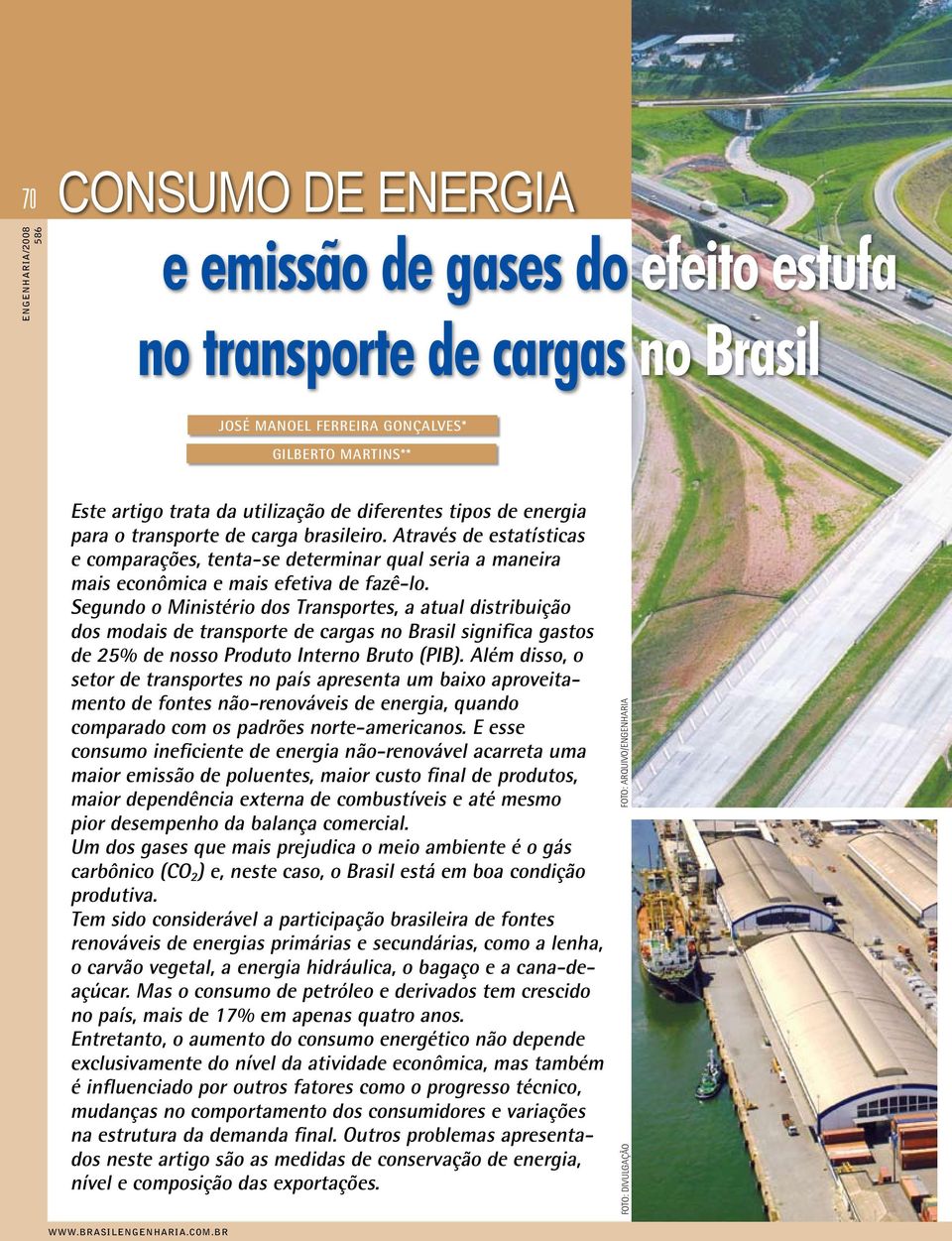 Segundo o Ministério dos Transportes, a atual distribuição dos modais de transporte de cargas no Brasil significa gastos de 25% de nosso Produto Interno Bruto (PIB).