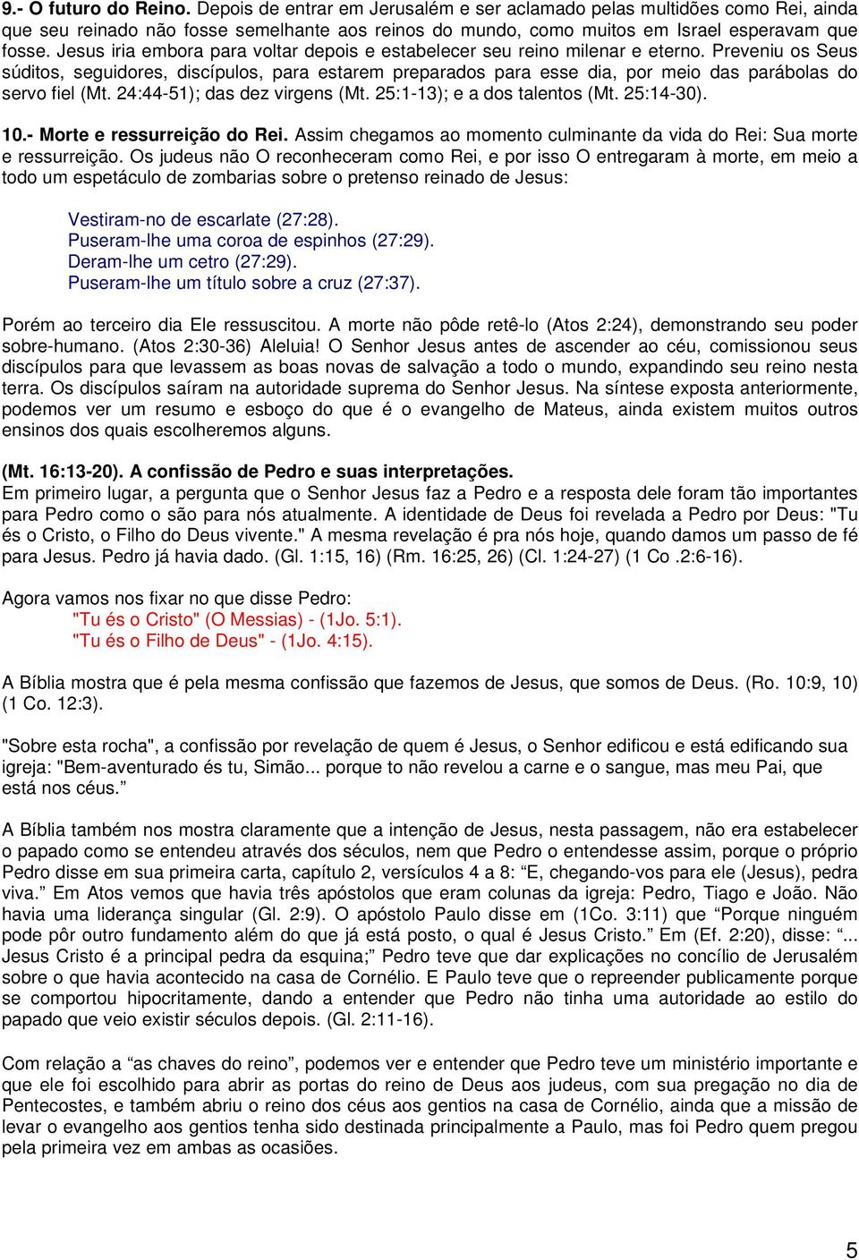 Preveniu os Seus súditos, seguidores, discípulos, para estarem preparados para esse dia, por meio das parábolas do servo fiel (Mt. 24:44-51); das dez virgens (Mt. 25:1-13); e a dos talentos (Mt.