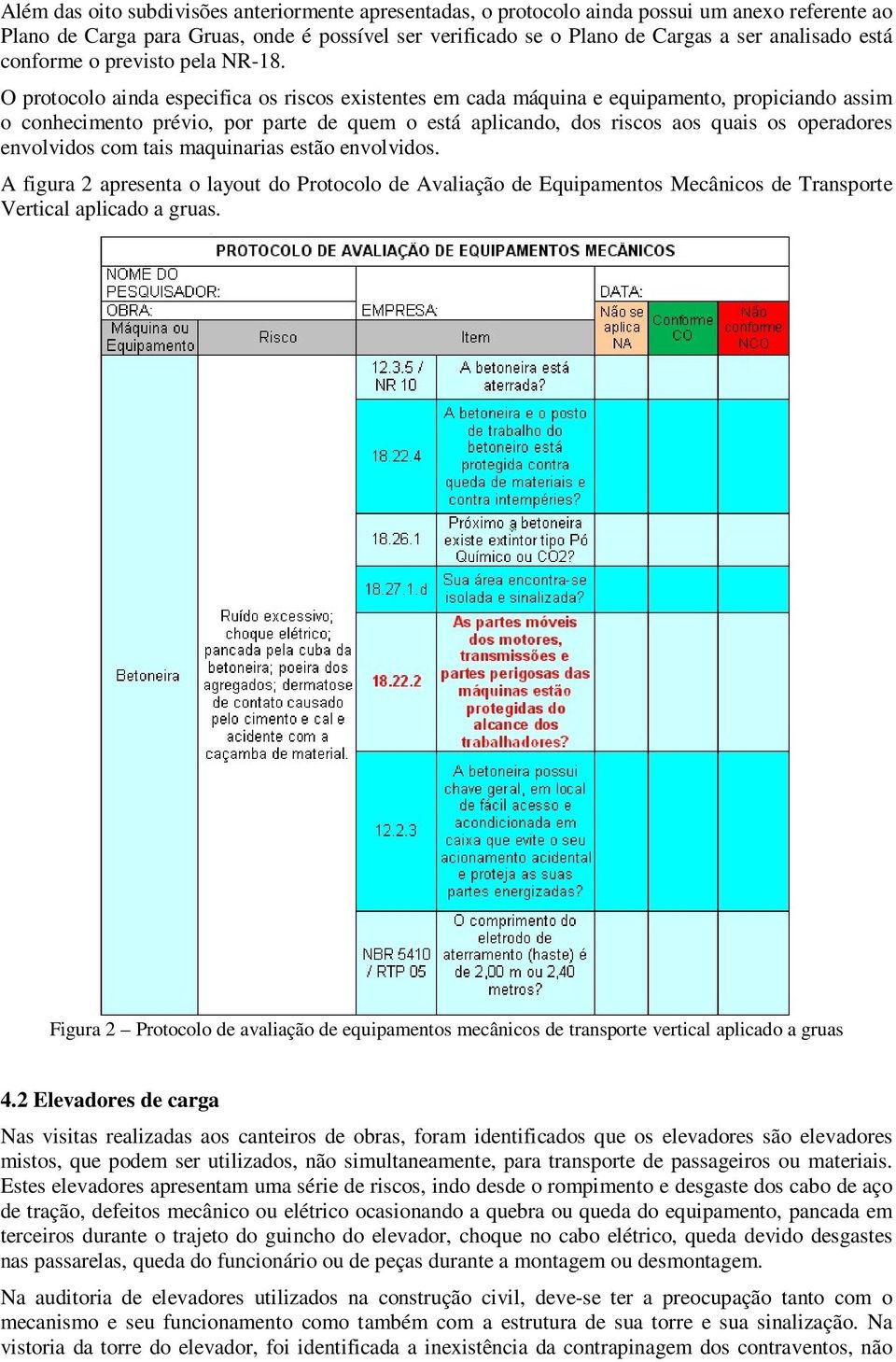 O protocolo ainda especifica os riscos existentes em cada máquina e equipamento, propiciando assim o conhecimento prévio, por parte de quem o está aplicando, dos riscos aos quais os operadores