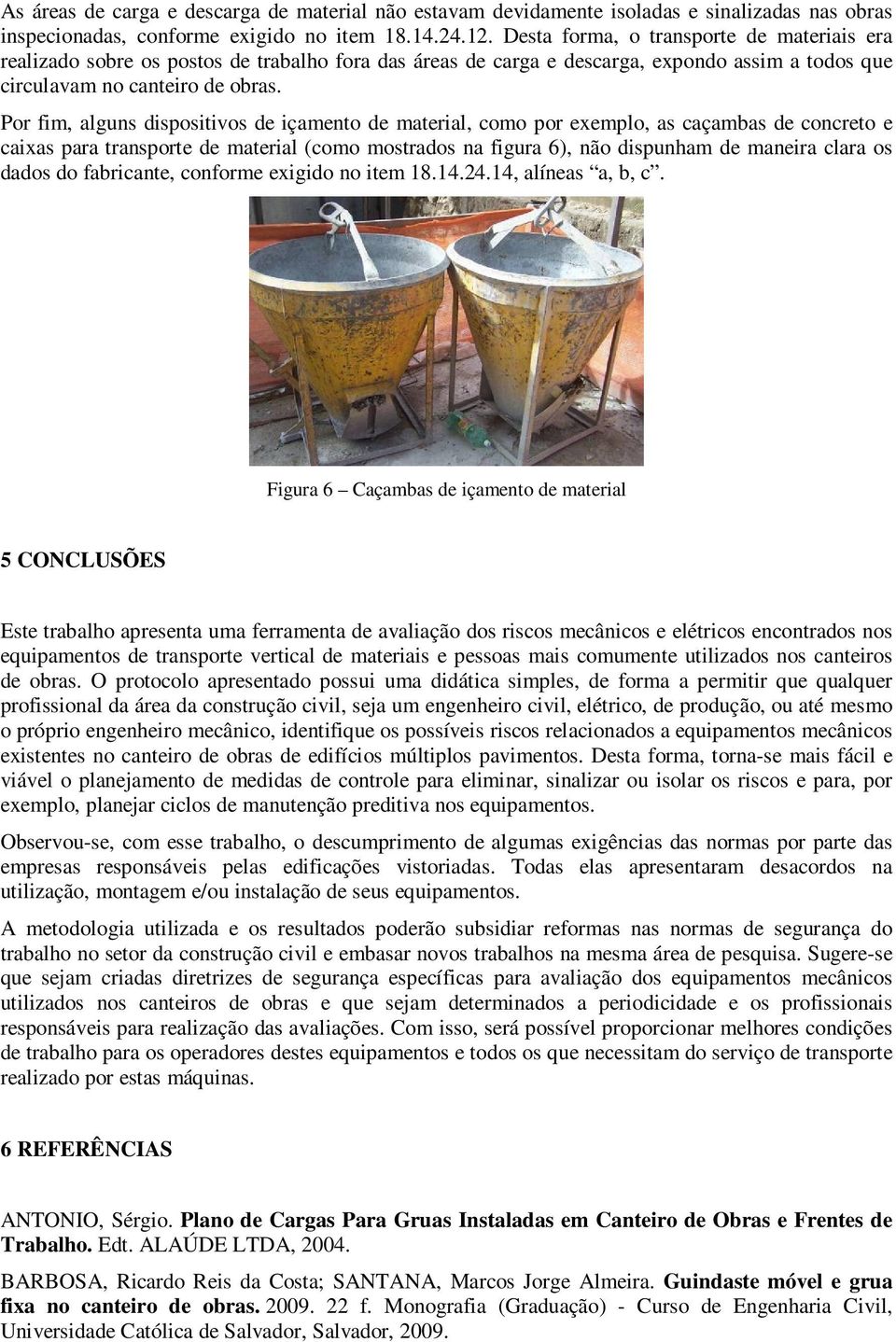 Por fim, alguns dispositivos de içamento de material, como por exemplo, as caçambas de concreto e caixas para transporte de material (como mostrados na figura 6), não dispunham de maneira clara os