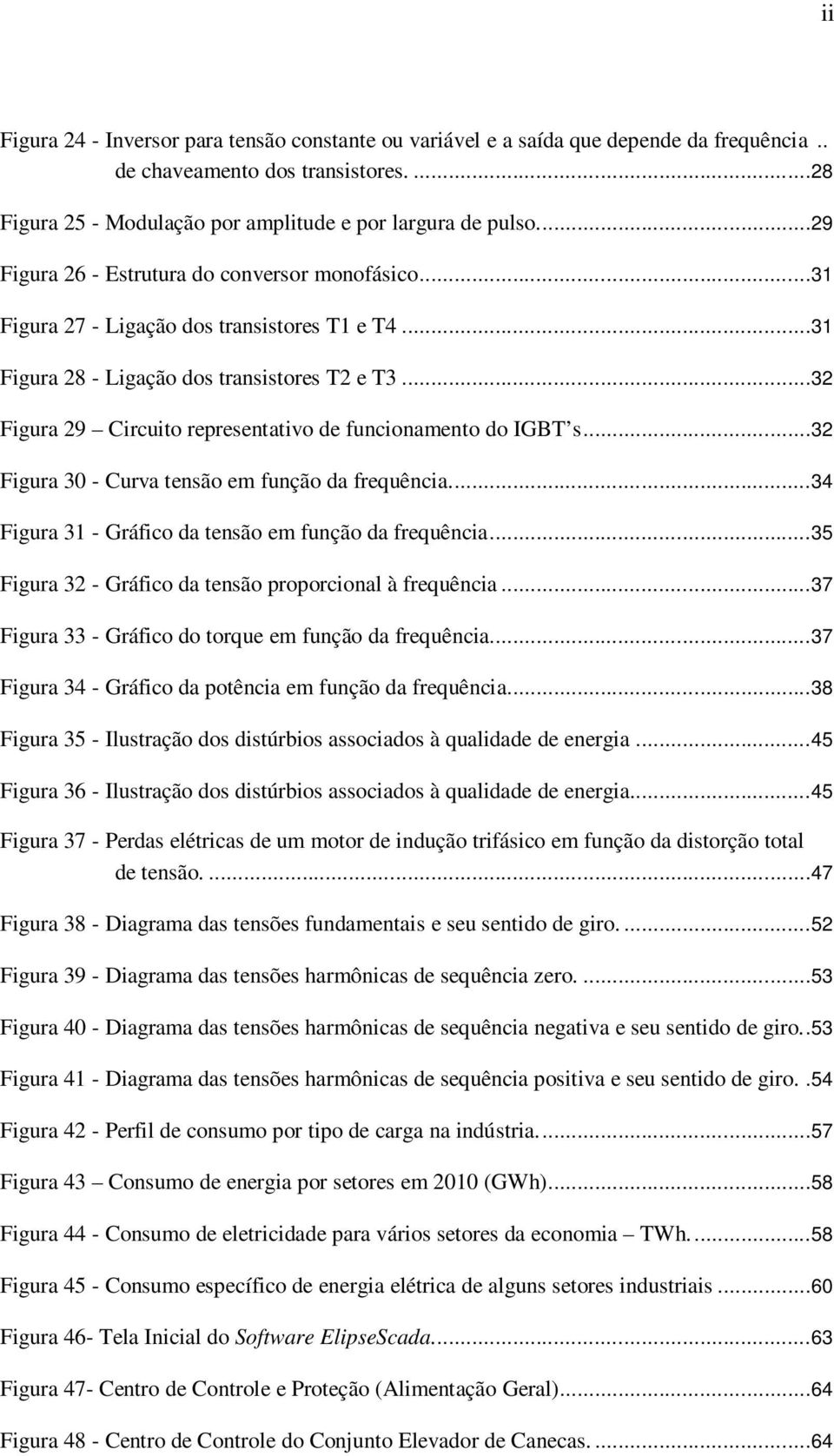 ..32 Figura 29 Circuito representativo de funcionamento do IGBT s...32 Figura 30 - Curva tensão em função da frequência....34 Figura 31 - Gráfico da tensão em função da frequência.