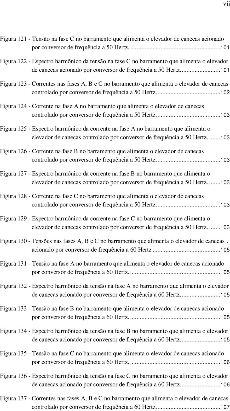 ...101 Figura 123 - Correntes nas fases A, B e C no barramento que alimenta o elevador de canecas controlado por conversor de frequência a 50 Hertz.