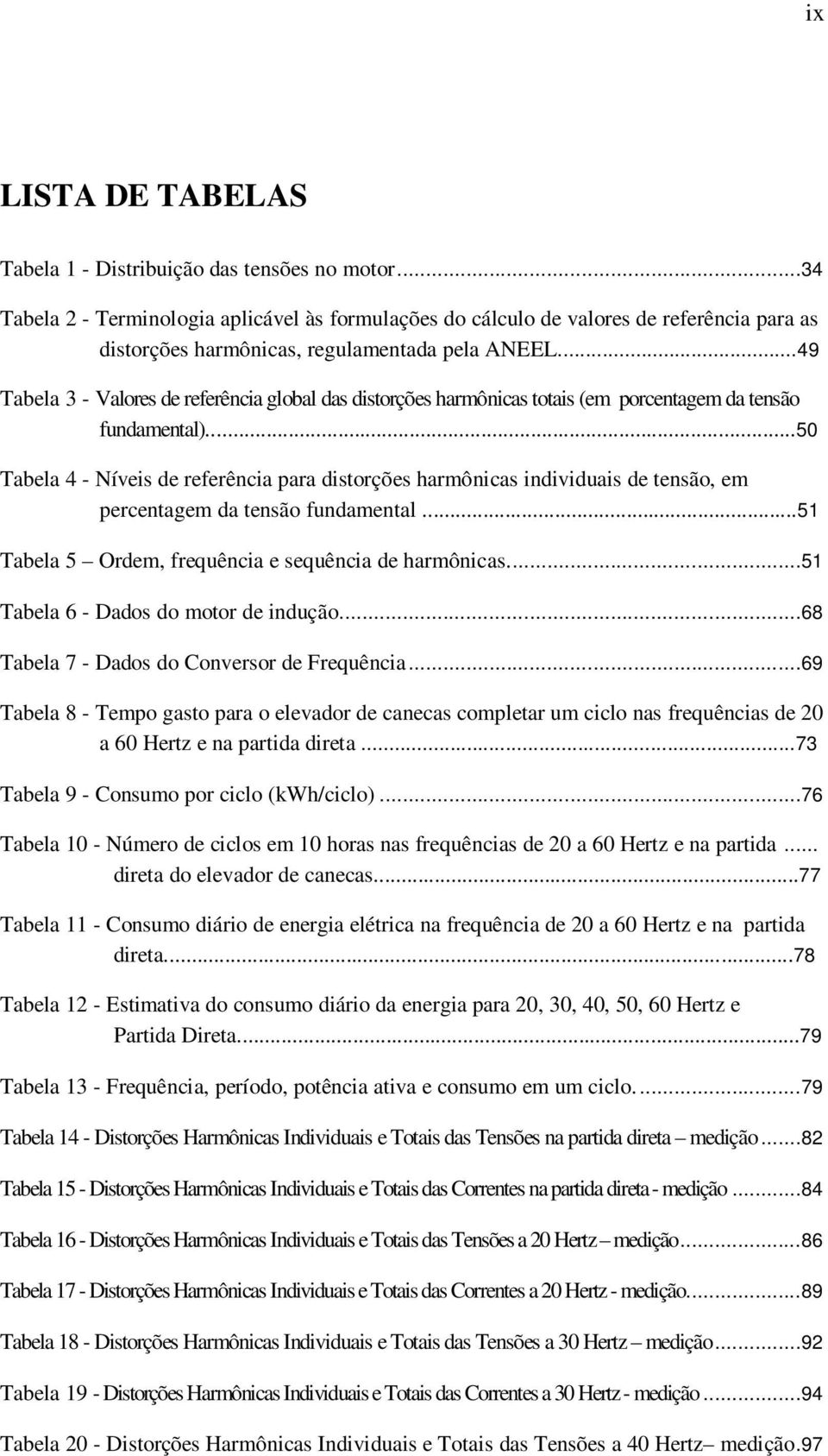 ..49 Tabela 3 - Valores de referência global das distorções harmônicas totais (em porcentagem da tensão fundamental).