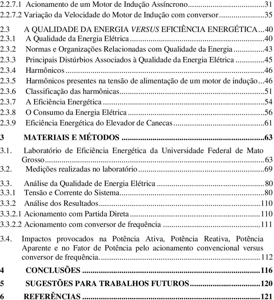 ..46 2.3.6 Classificação das harmônicas...51 2.3.7 A Eficiência Energética...54 2.3.8 O Consumo da Energia Elétrica...56 2.3.9 Eficiência Energética do Elevador de Canecas...61 3 MATERIAIS E MÉTODOS.