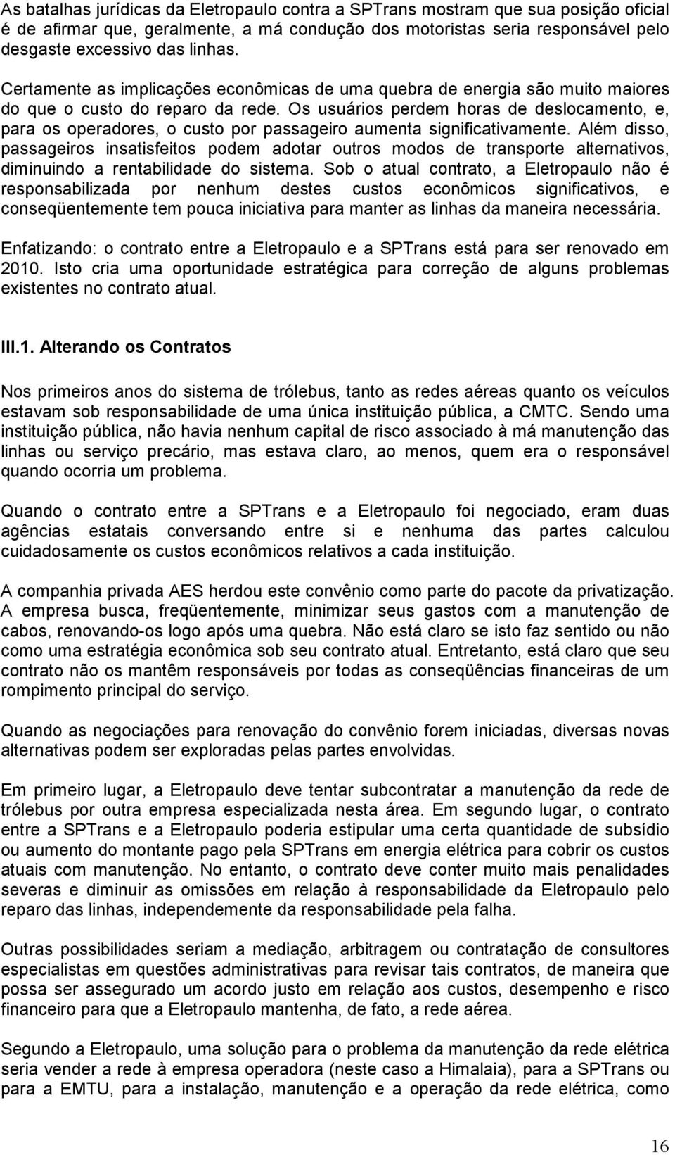 Os usuários perdem horas de deslocamento, e, para os operadores, o custo por passageiro aumenta significativamente.