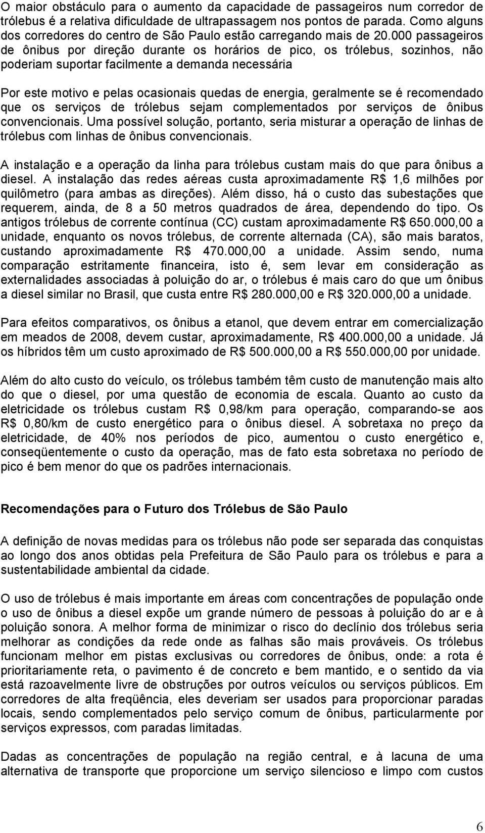 000 passageiros de ônibus por direção durante os horários de pico, os trólebus, sozinhos, não poderiam suportar facilmente a demanda necessária Por este motivo e pelas ocasionais quedas de energia,