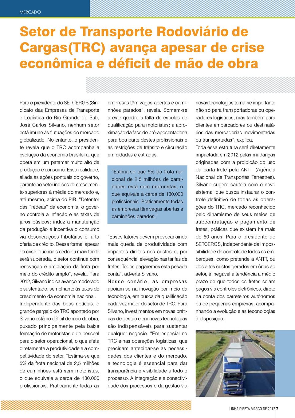 No entanto, o presidente revela que o TRC acompanha a evolução da economia brasileira, que opera em um patamar muito alto de produção e consumo.