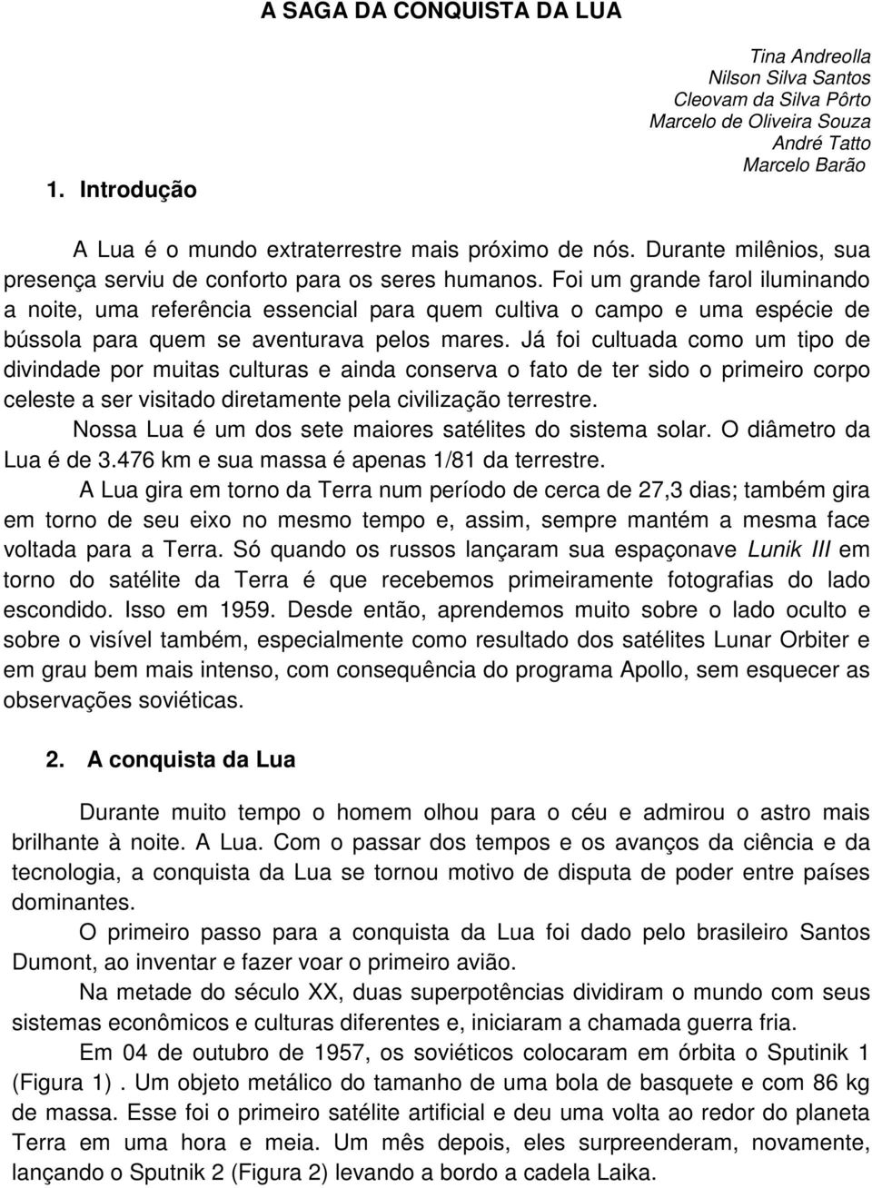 Durante milênios, sua presença serviu de conforto para os seres humanos.