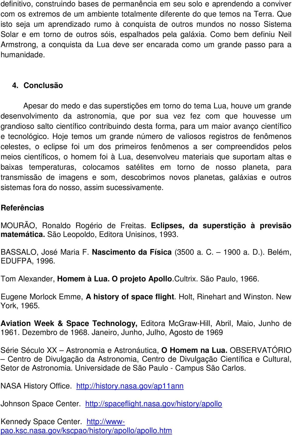 Como bem definiu Neil Armstrong, a conquista da Lua deve ser encarada como um grande passo para a humanidade. 4.