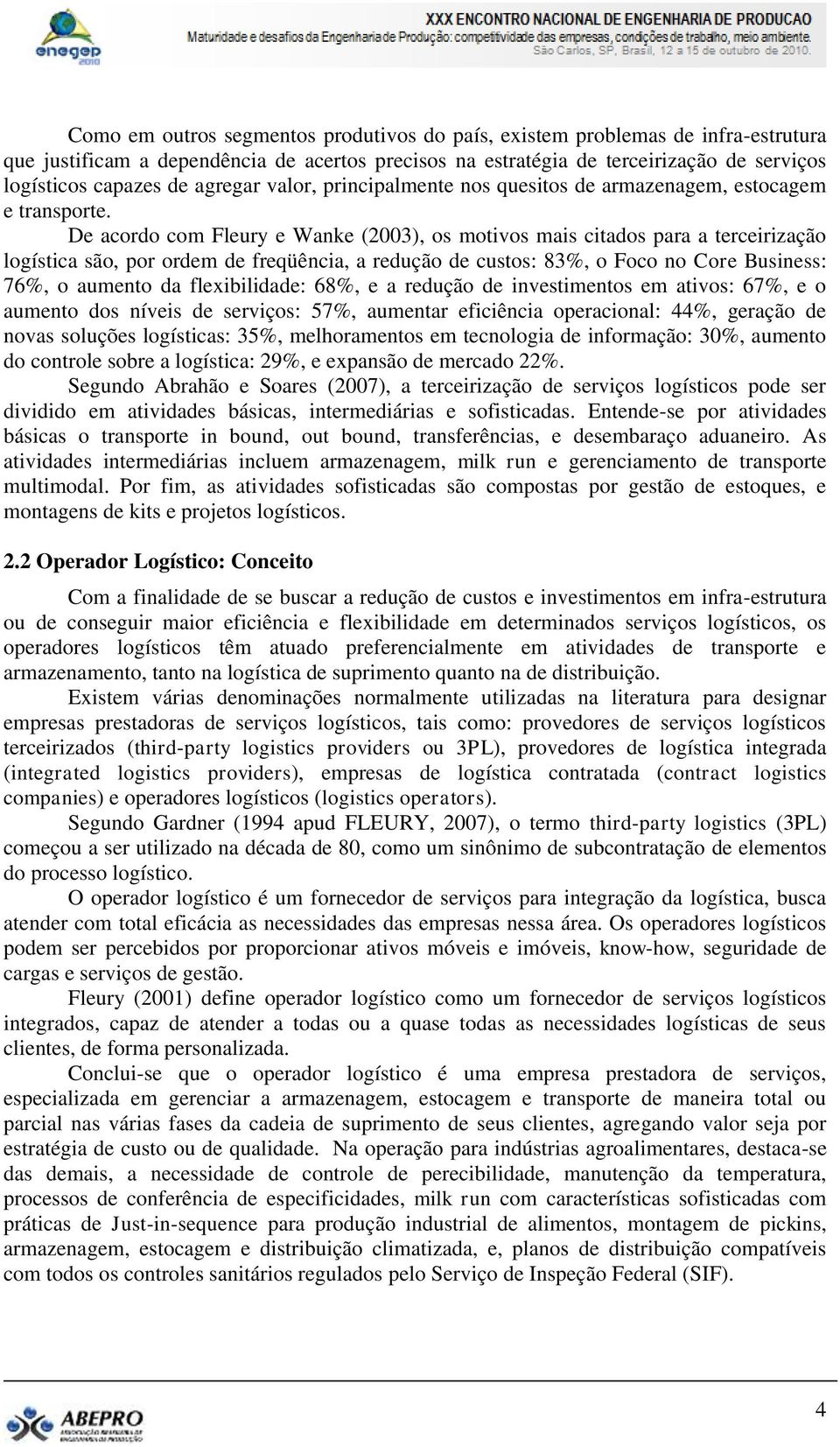 De acordo com Fleury e Wanke (2003), os motivos mais citados para a terceirização logística são, por ordem de freqüência, a redução de custos: 83%, o Foco no Core Business: 76%, o aumento da