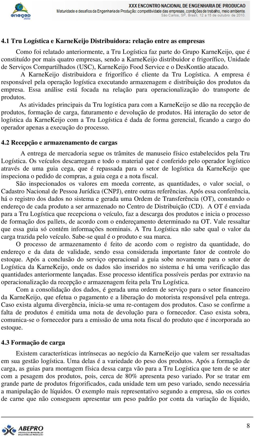 A KarneKeijo distribuidora e frigorífico é cliente da Tru Logística. A empresa é responsável pela operação logística executando armazenagem e distribuição dos produtos da empresa.