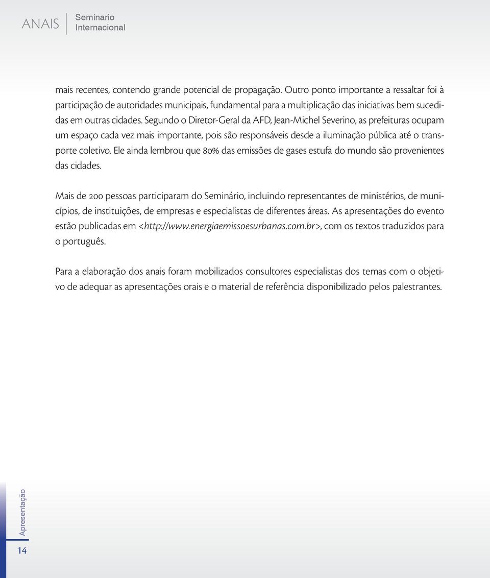 Segundo o Diretor-Geral da AFD, Jean-Michel Severino, as prefeituras ocupam um espaço cada vez mais importante, pois são responsáveis desde a iluminação pública até o transporte coletivo.