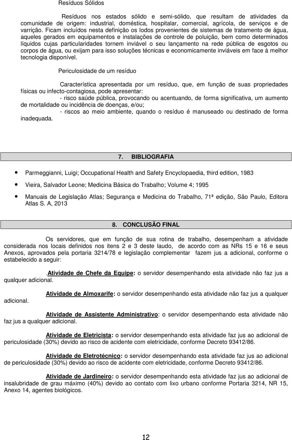 particularidades tornem inviável o seu lançamento na rede pública de esgotos ou corpos de água, ou exijam para isso soluções técnicas e economicamente inviáveis em face à melhor tecnologia disponível.