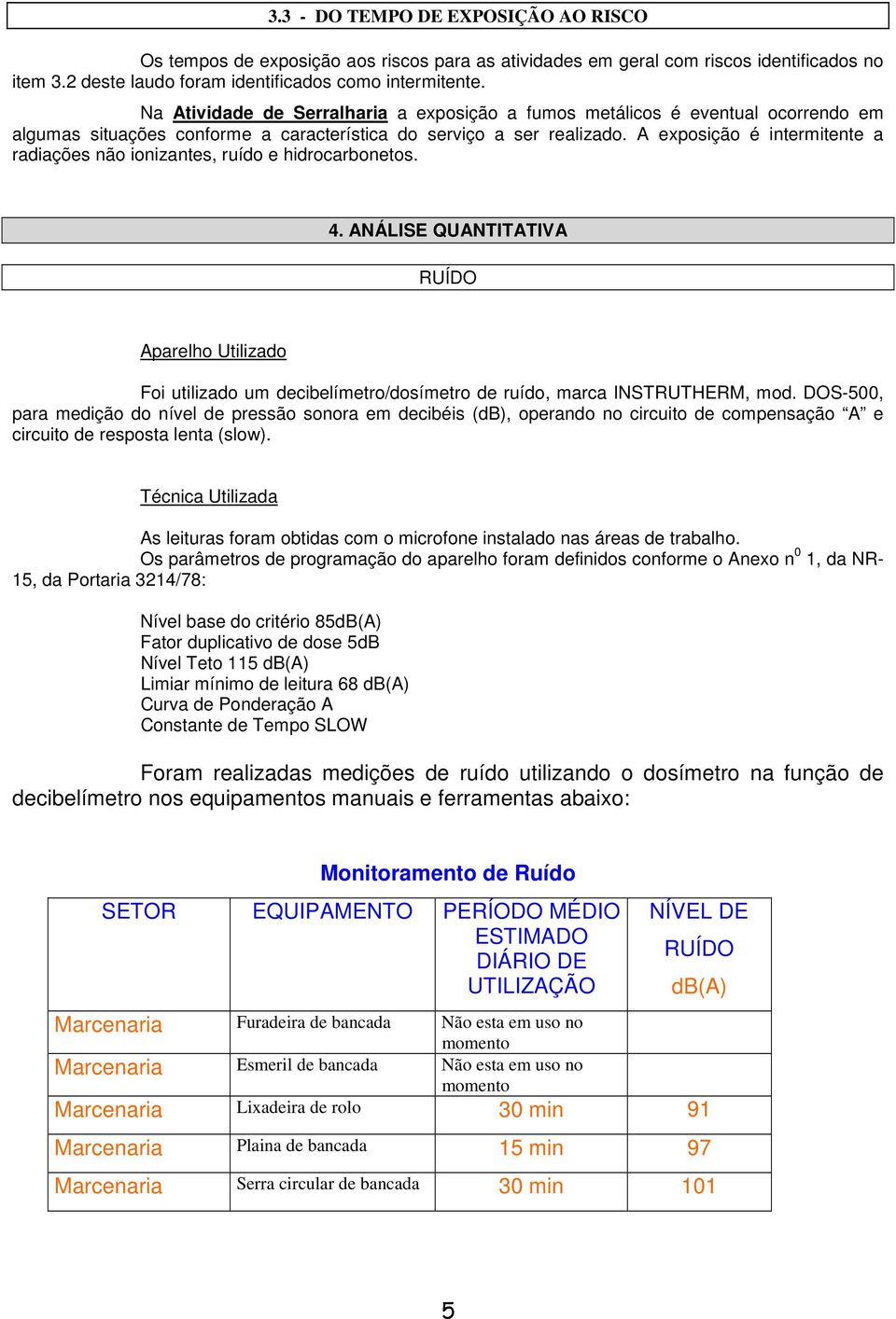 A exposição é intermitente a radiações não ionizantes, ruído e hidrocarbonetos. 4.