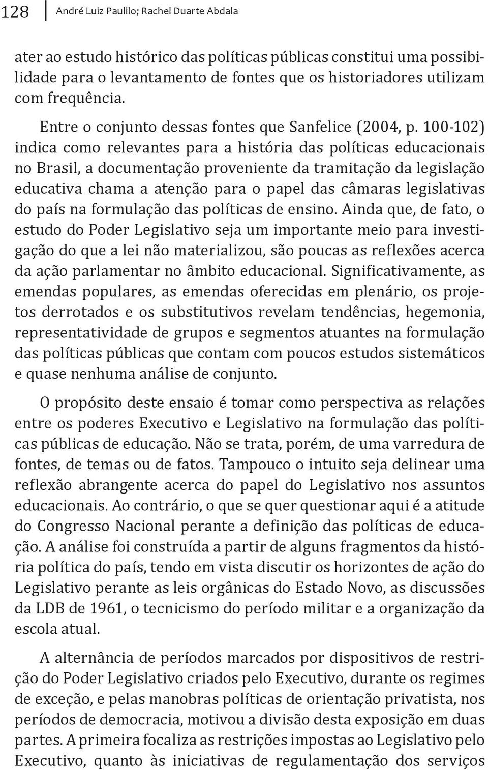 100-102) indica como relevantes para a história das políticas educacionais no Brasil, a documentação proveniente da tramitação da legislação educativa chama a atenção para o papel das câmaras