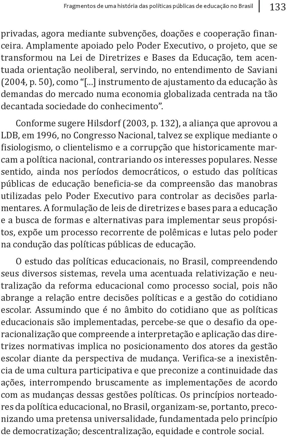 50), como [...] instrumento de ajustamento da educação às demandas do mercado numa economia globalizada centrada na tão decantada sociedade do conhecimento. Conforme sugere Hilsdorf (2003, p.