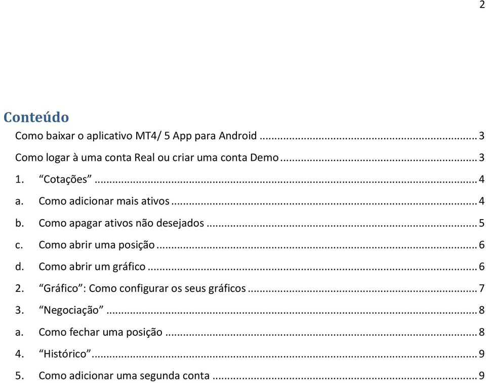 .. 4 b. Como apagar ativos não desejados... 5 c. Como abrir uma posição... 6 d. Como abrir um gráfico... 6 2.
