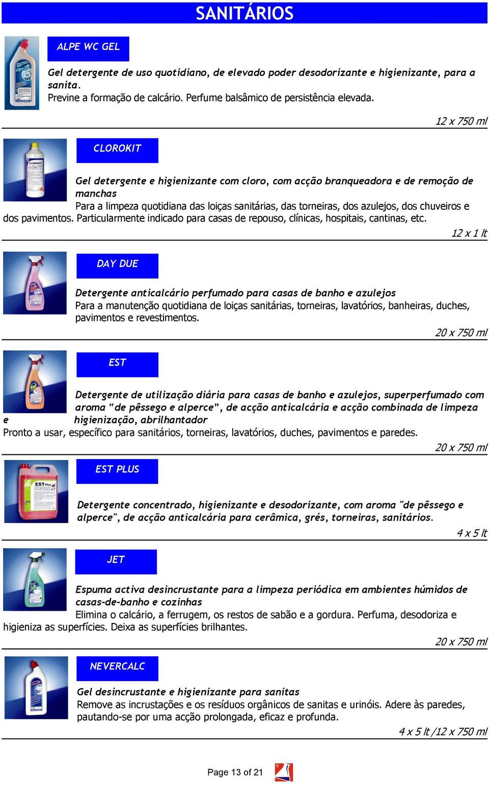 chuveiros e dos pavimentos. Particularmente indicado para casas de repouso, clínicas, hospitais, cantinas, etc.