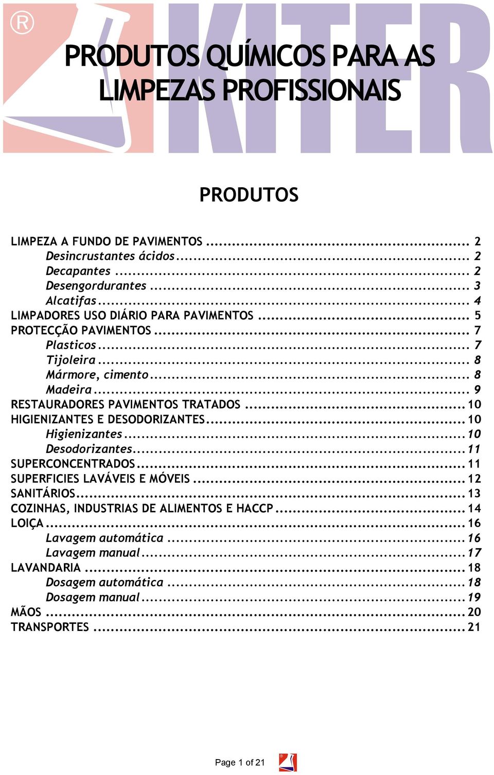 ..10 HIGIENIZANTES E DESODORIZANTES...10 Higienizantes...10 Desodorizantes...11 SUPERCONCENTRADOS...11 SUPERFICIES LAVÁVEIS E MÓVEIS...12 SANITÁRIOS.