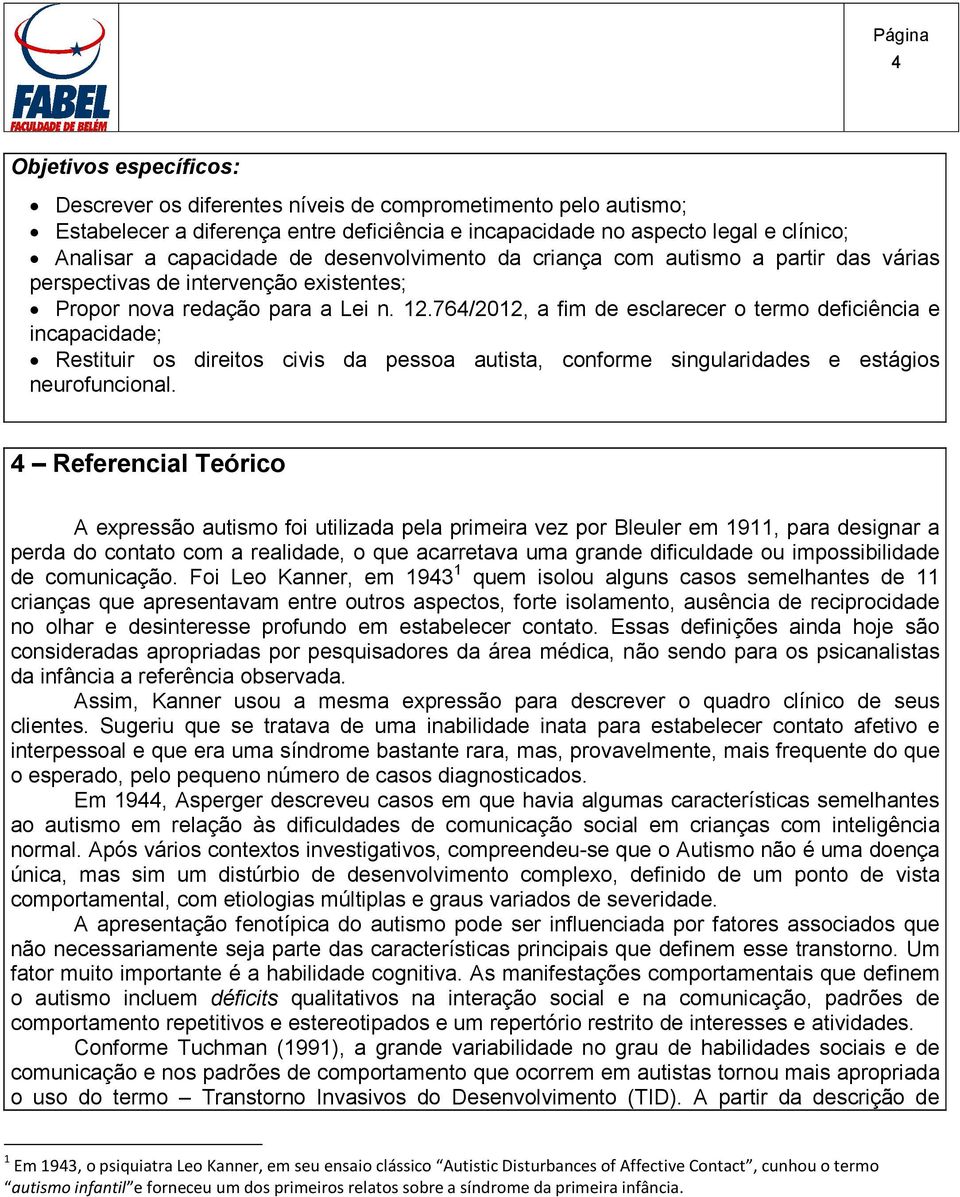 .764/0, a fim de esclarecer o termo deficiência e incapacidade; Restituir os direitos civis da pessoa autista, conforme singularidades e estágios neurofuncional.