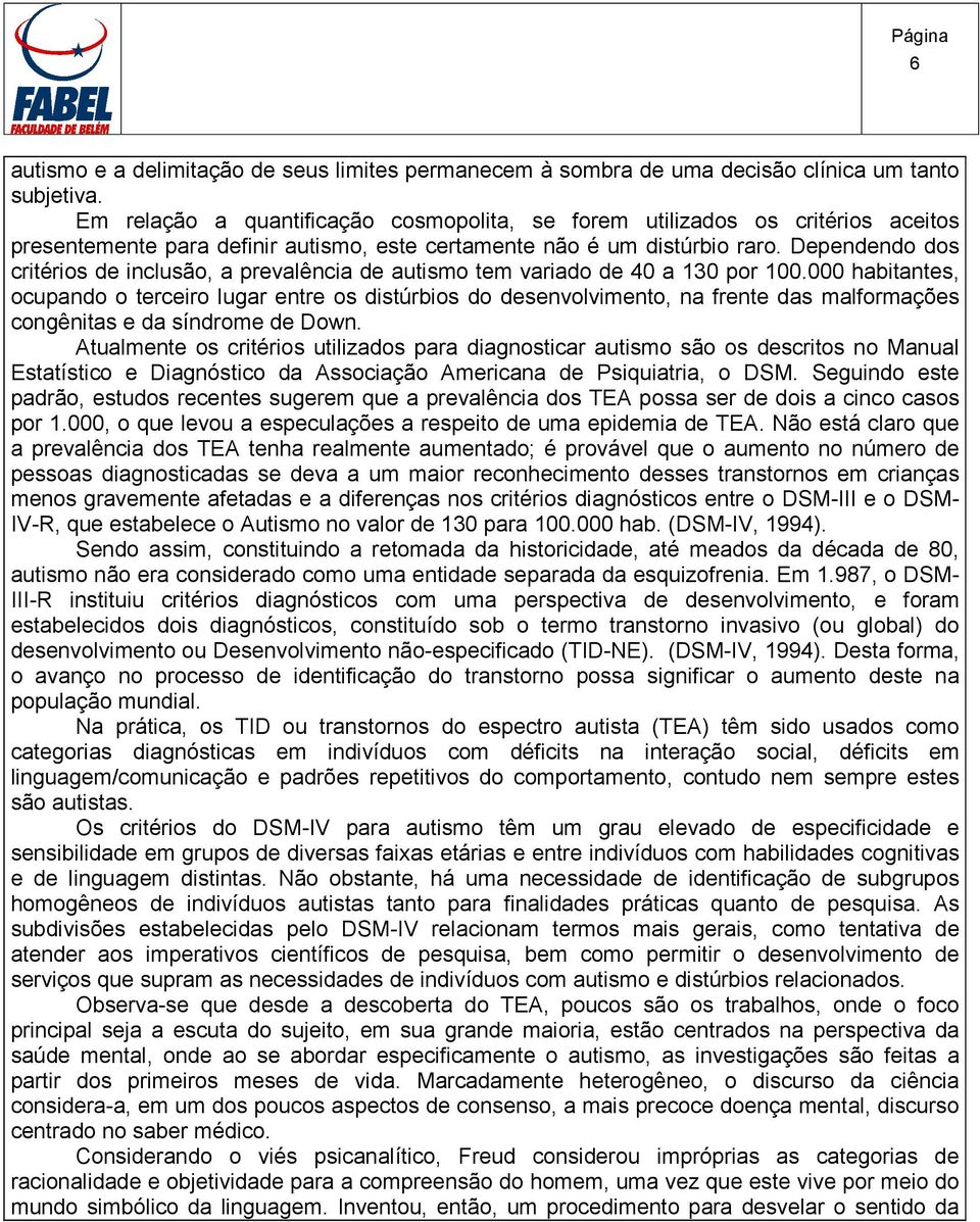 Dependendo dos critérios de inclusão, a prevalência de autismo tem variado de 40 a 130 por 100.