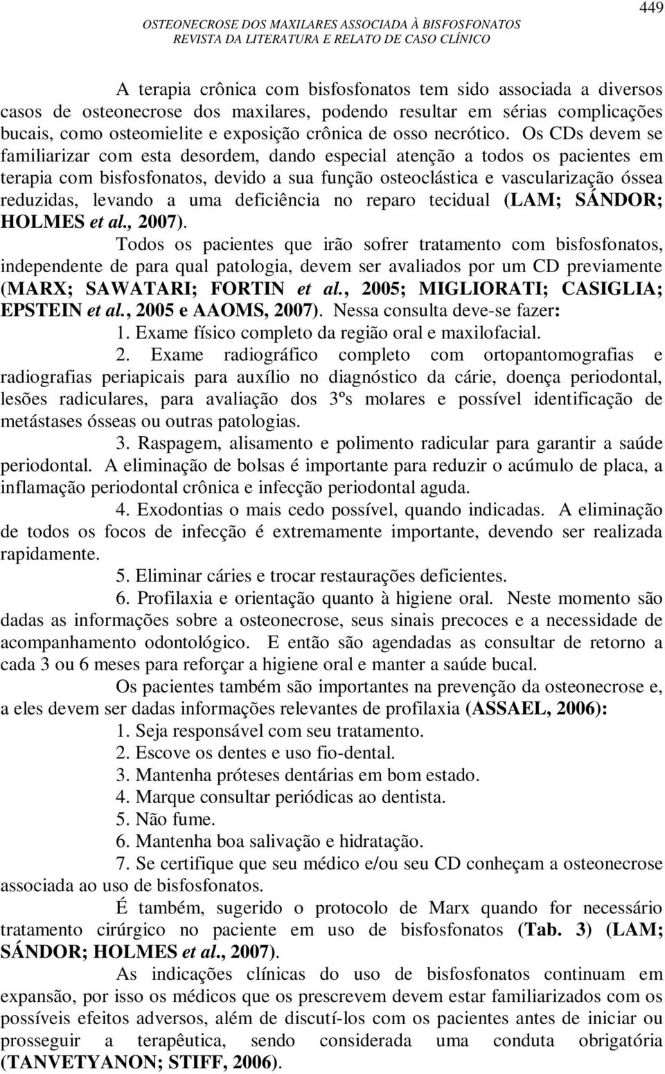 Os CDs devem se familiarizar com esta desordem, dando especial atenção a todos os pacientes em terapia com bisfosfonatos, devido a sua função osteoclástica e vascularização óssea reduzidas, levando a