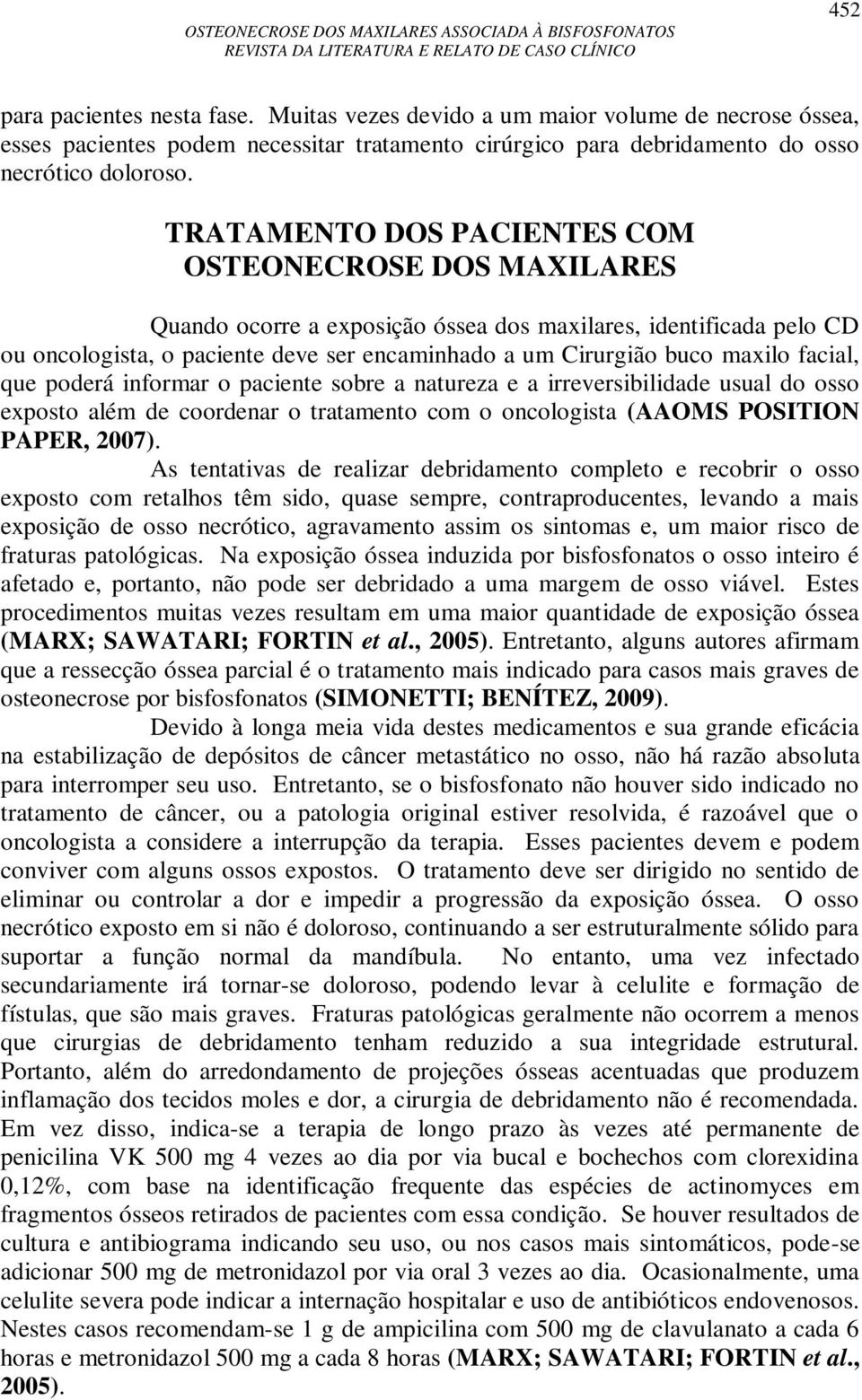 facial, que poderá informar o paciente sobre a natureza e a irreversibilidade usual do osso exposto além de coordenar o tratamento com o oncologista (AAOMS POSITION PAPER, 2007).