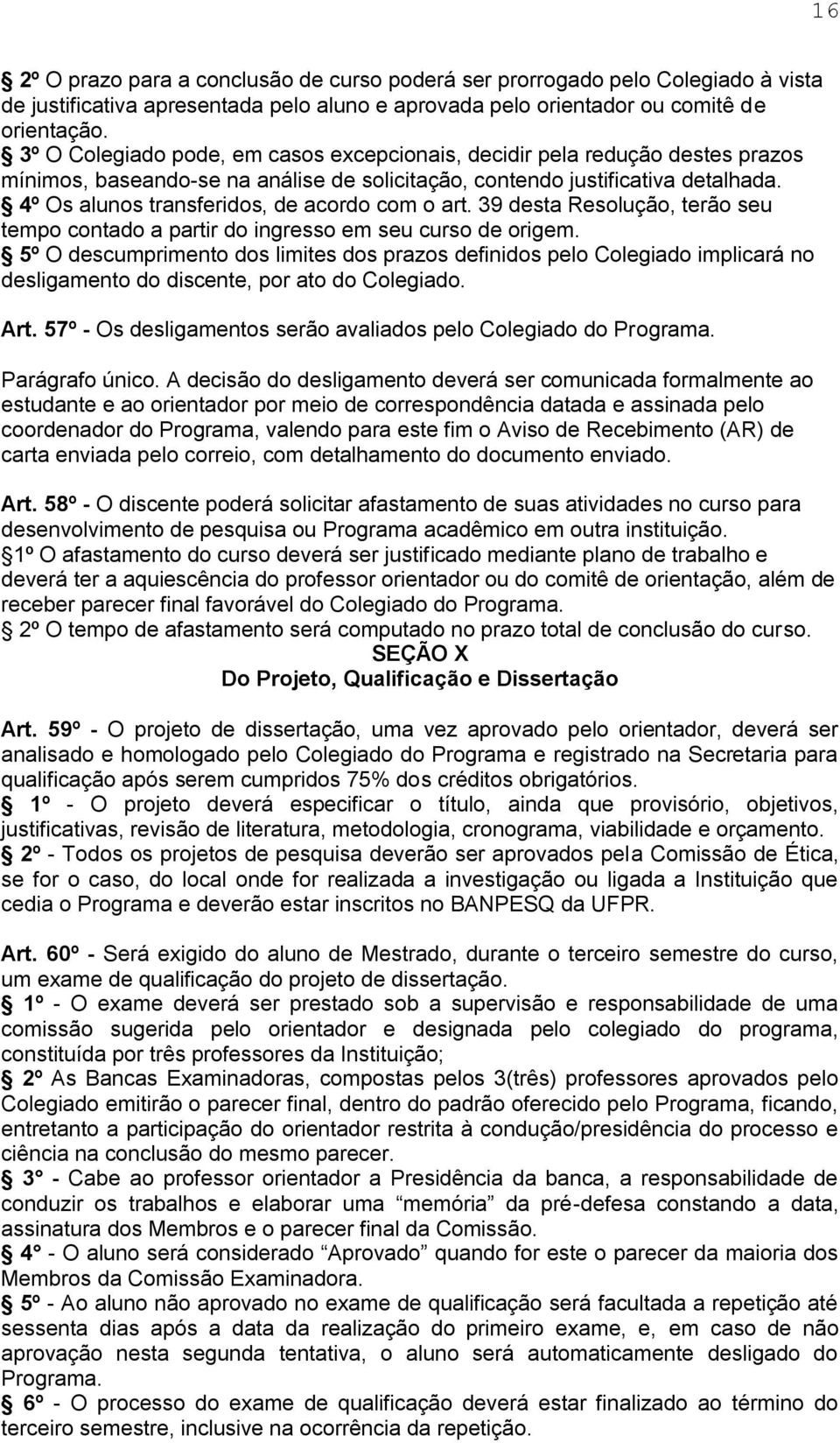 4º Os alunos transferidos, de acordo com o art. 39 desta Resolução, terão seu tempo contado a partir do ingresso em seu curso de origem.