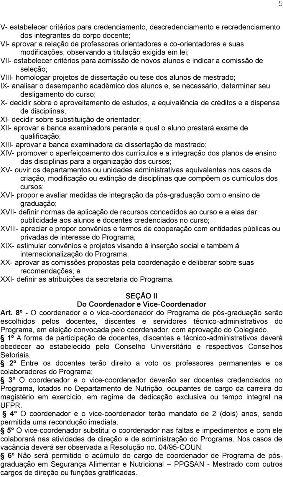 alunos de mestrado; IX- analisar o desempenho acadêmico dos alunos e, se necessário, determinar seu desligamento do curso; X- decidir sobre o aproveitamento de estudos, a equivalência de créditos e a