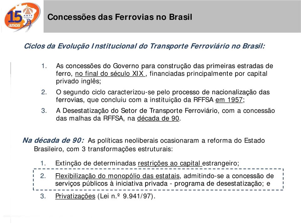 O segundo ciclo caracterizou-se pelo processo de nacionalização das ferrovias, que concluiu com a instituição da RFFSA em 1957; 3.