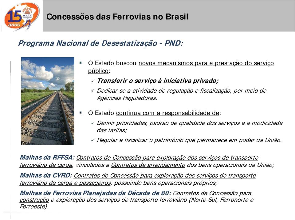 OE Estado continua com a responsabilidade d de: Definir prioridades, padrão de qualidade dos serviços e a modicidade das tarifas; Regular e fiscalizar o patrimônio i que permanece em poder da União.