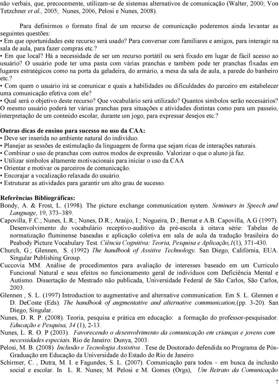 Para conversar com familiares e amigos, para interagir na sala de aula, para fazer compras etc.? Em que local?