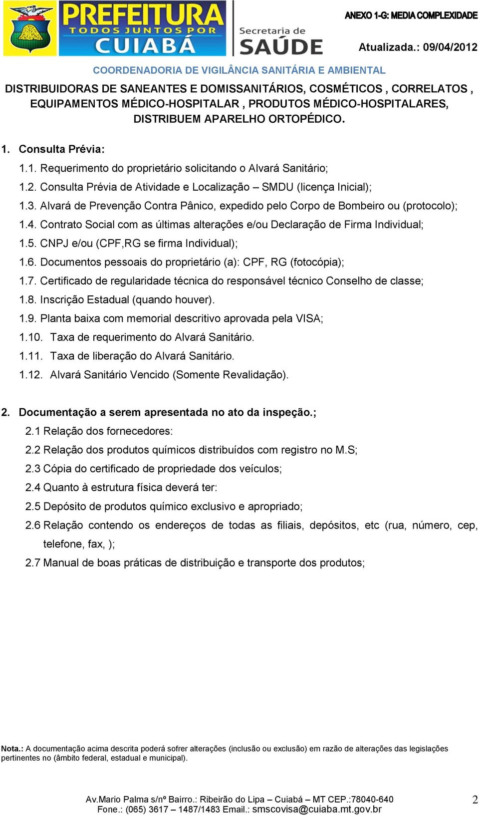 Alvará de Prevenção Contra Pânico, expedido pelo Corpo de Bombeiro ou (protocolo); 1.4. Contrato Social com as últimas alterações e/ou Declaração de Firma Individual; 1.5.