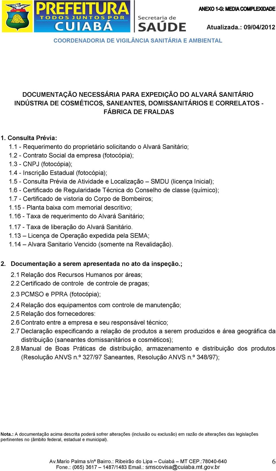 5 - Consulta Prévia de Atividade e Localização SMDU (licença Inicial); 1.6 - Certificado de Regularidade Técnica do Conselho de classe (químico); 1.