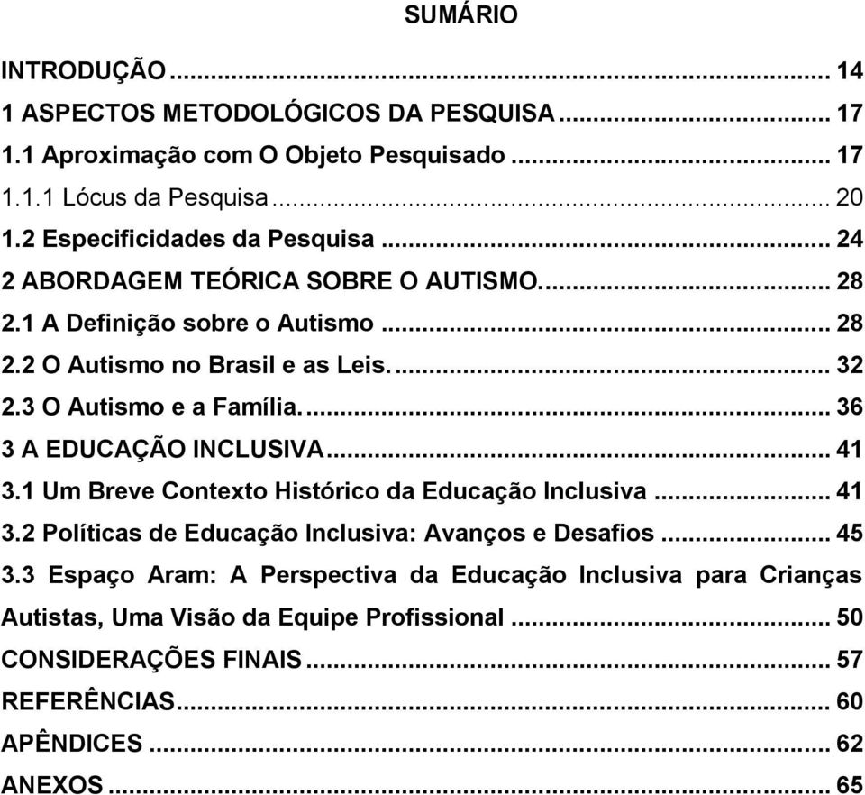 3 O Autismo e a Família.... 36 3 A EDUCAÇÃO INCLUSIVA... 41 3.1 Um Breve Contexto Histórico da Educação Inclusiva... 41 3.2 Políticas de Educação Inclusiva: Avanços e Desafios.