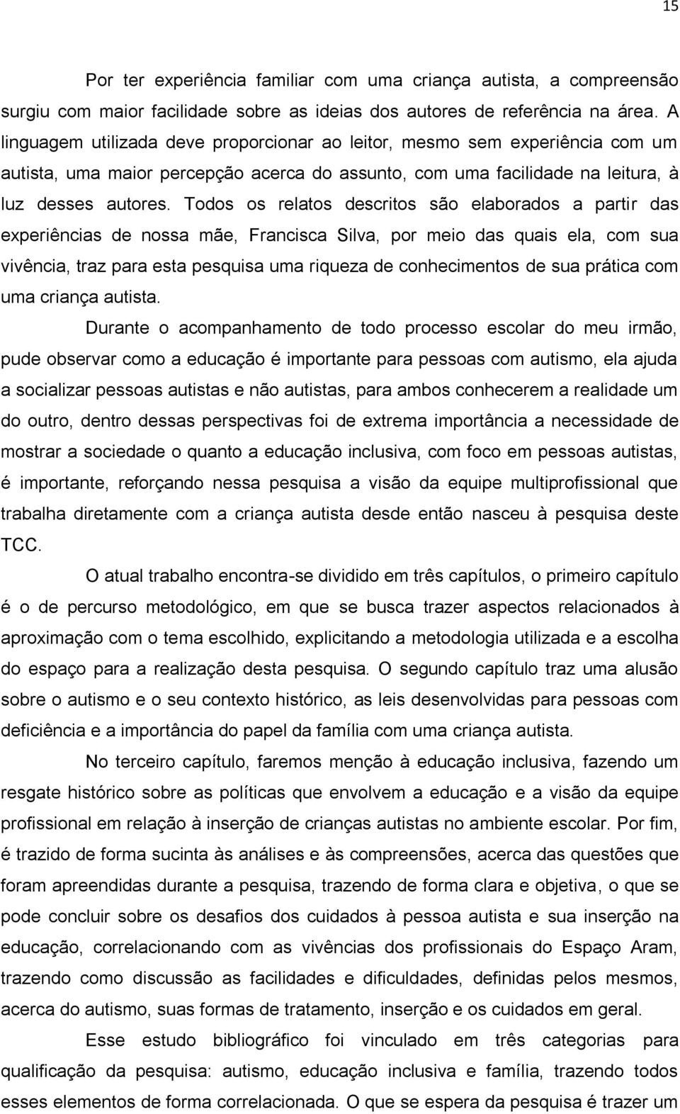 Todos os relatos descritos são elaborados a partir das experiências de nossa mãe, Francisca Silva, por meio das quais ela, com sua vivência, traz para esta pesquisa uma riqueza de conhecimentos de